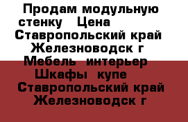 Продам модульную стенку › Цена ­ 10 000 - Ставропольский край, Железноводск г. Мебель, интерьер » Шкафы, купе   . Ставропольский край,Железноводск г.